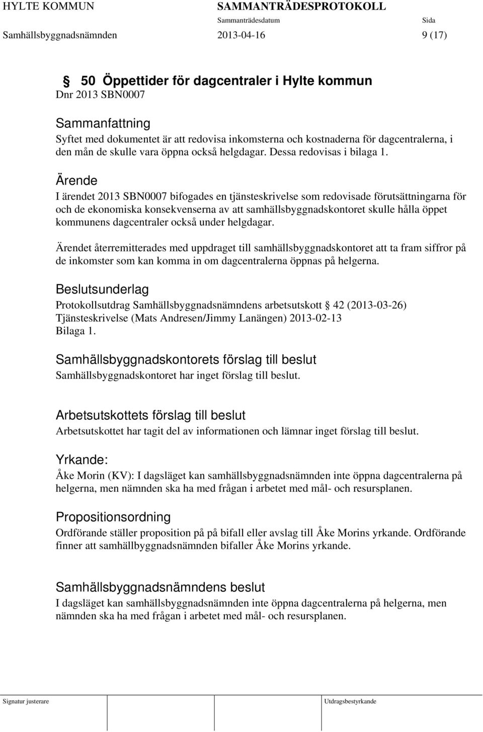 Ärende I ärendet 2013 SBN0007 bifogades en tjänsteskrivelse som redovisade förutsättningarna för och de ekonomiska konsekvenserna av att samhällsbyggnadskontoret skulle hålla öppet kommunens