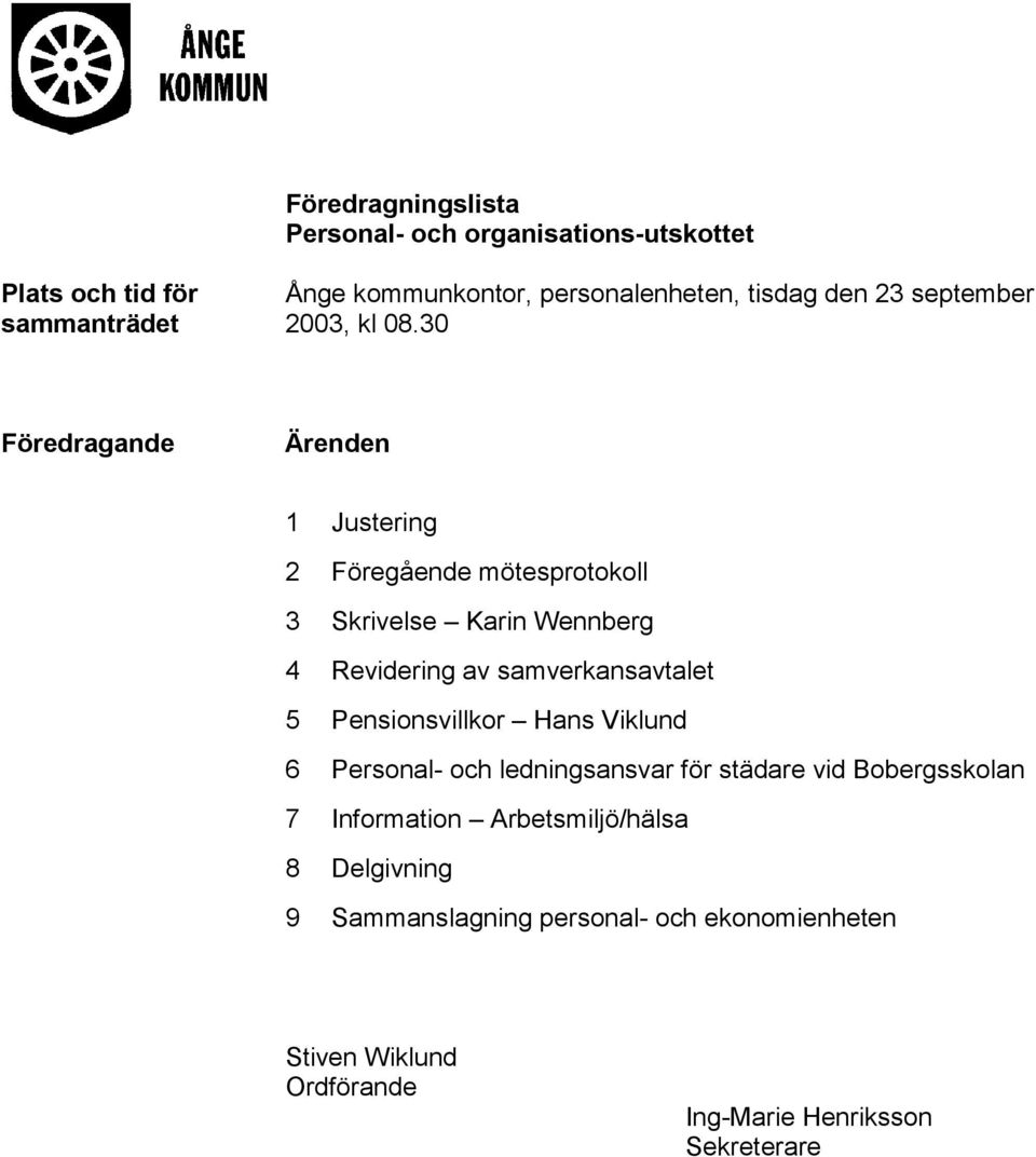 30 Föredragande Ärenden 1 Justering 2 Föregående mötesprotokoll 3 Skrivelse Karin Wennberg 4 Revidering av samverkansavtalet 5