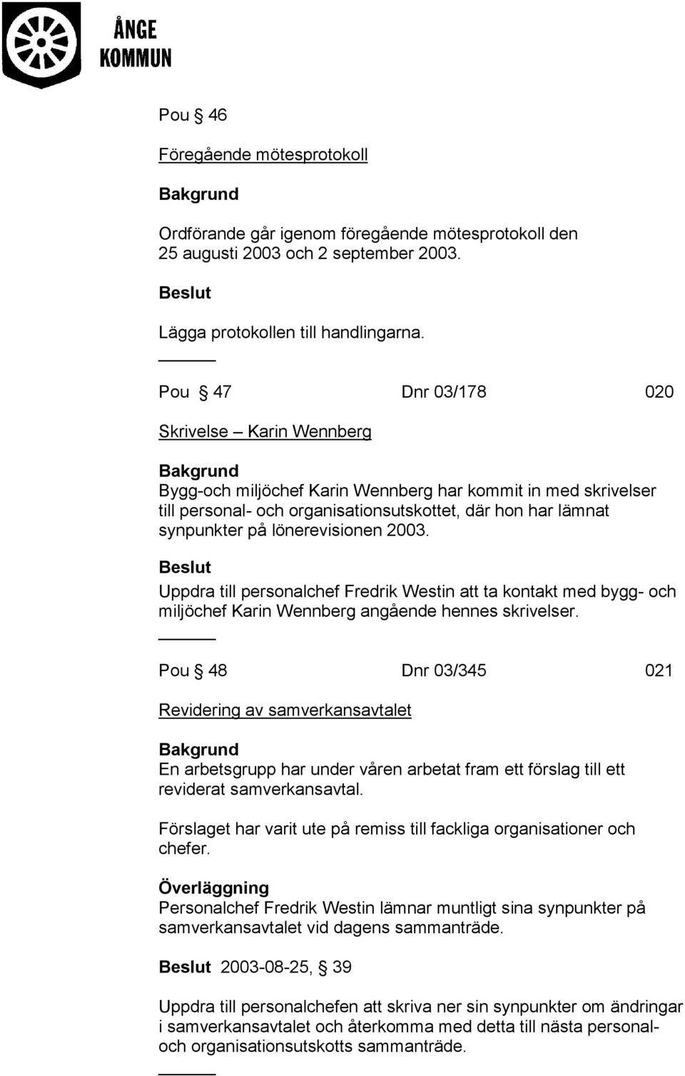 lönerevisionen 2003. Uppdra till personalchef Fredrik Westin att ta kontakt med bygg- och miljöchef Karin Wennberg angående hennes skrivelser.