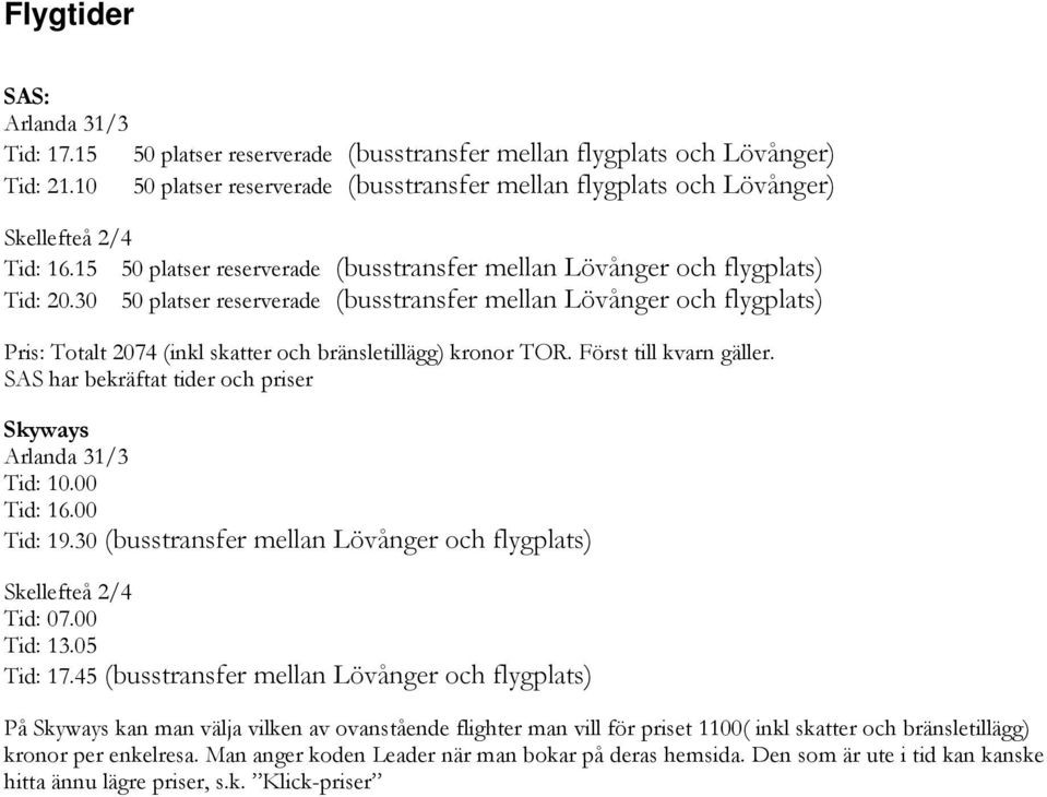 30 50 platser reserverade (busstransfer mellan Lövånger och flygplats) Pris: Totalt 2074 (inkl skatter och bränsletillägg) kronor TOR. Först till kvarn gäller.