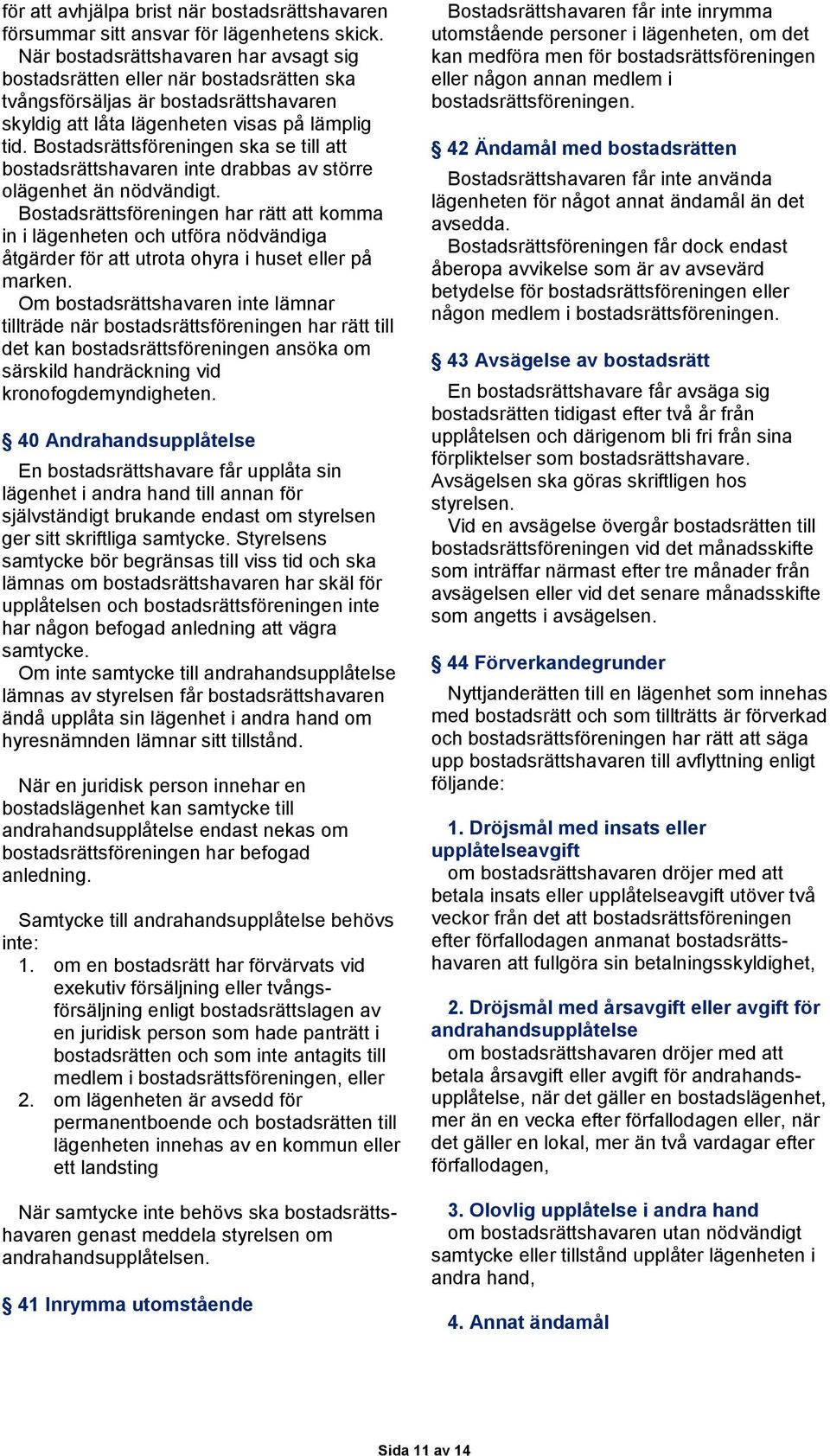 Bostadsrättsföreningen ska se till att bostadsrättshavaren inte drabbas av större olägenhet än nödvändigt.