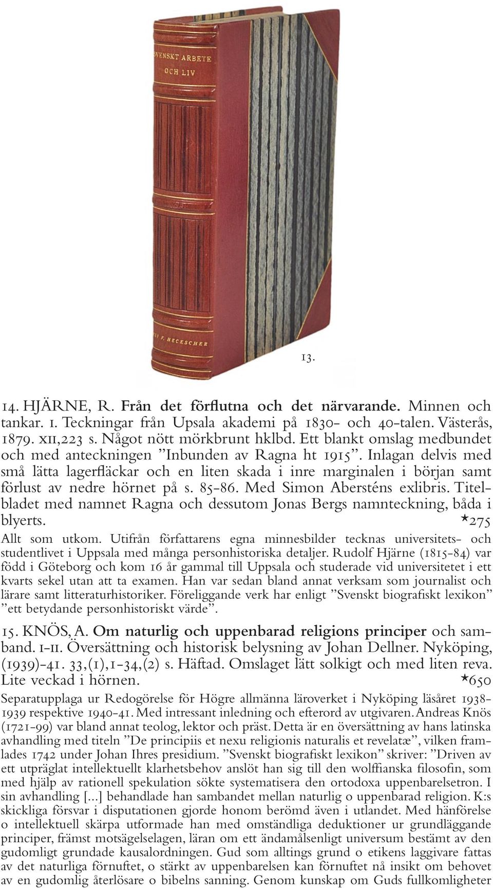 85-86. Med Simon Abersténs exlibris. Titelbladet med namnet Ragna och dessutom Jonas Bergs namnteckning, båda i blyerts. *275 Allt som utkom.