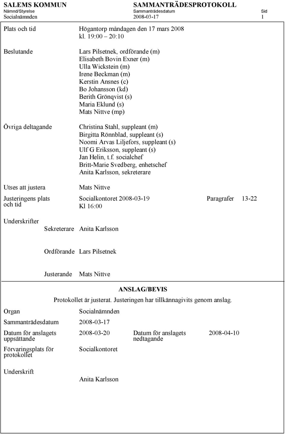 Bo Johansson (kd) Berith Grönqvist (s) Maria Eklund (s) Mats Nittve (mp) Christina Stahl, suppleant (m) Birgitta Rönnblad, suppleant (s) Noomi Arvas Liljefors, suppleant (s) Ulf G Eriksson, suppleant