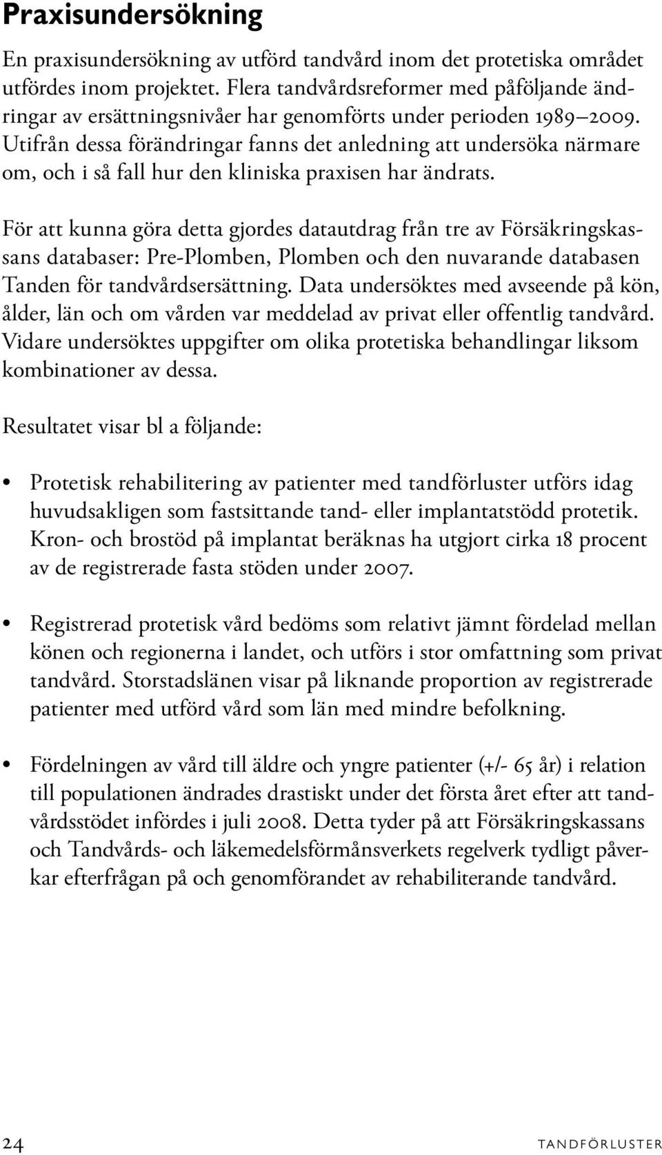 Utifrån dessa förändringar fanns det anledning att undersöka närmare om, och i så fall hur den kliniska praxisen har ändrats.