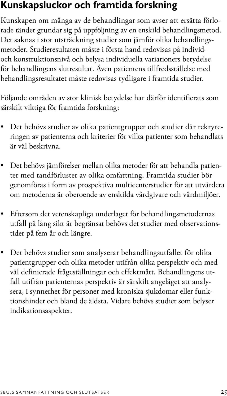 Studieresultaten måste i första hand redovisas på individoch konstruktionsnivå och belysa individuella variationers betydelse för behandlingens slutresultat.