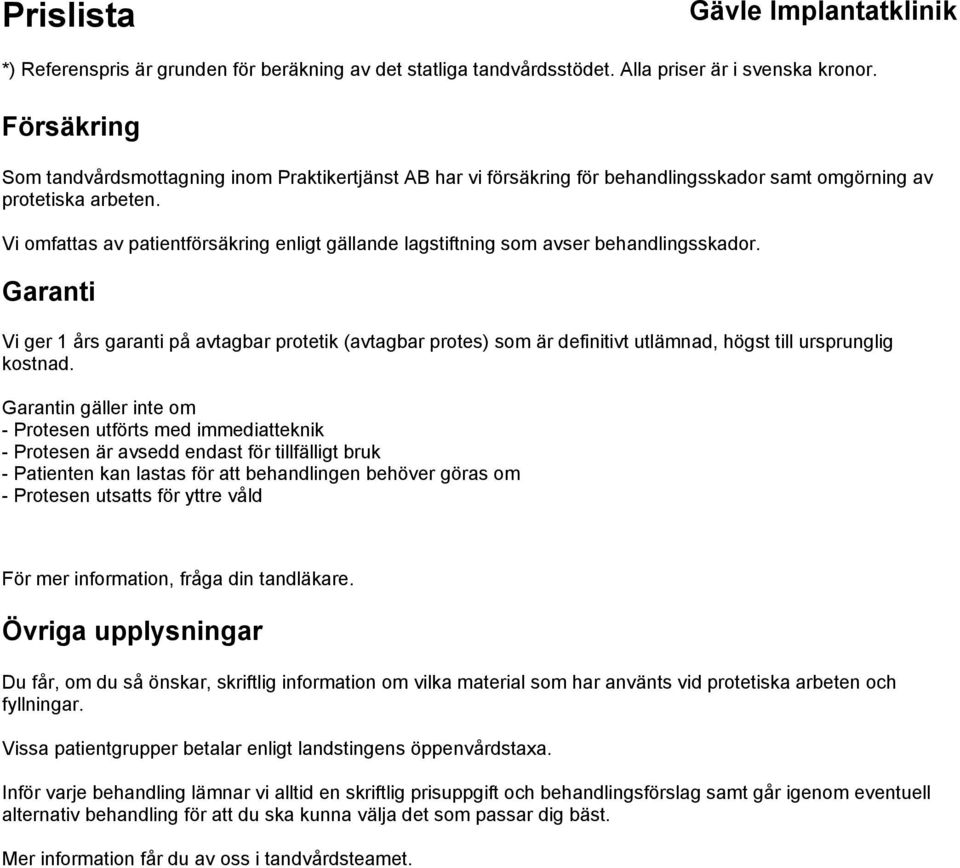 Garanti Vi ger 1 års garanti på avtagbar protetik (avtagbar protes) som är definitivt utlämnad, högst till ursprunglig kostnad.