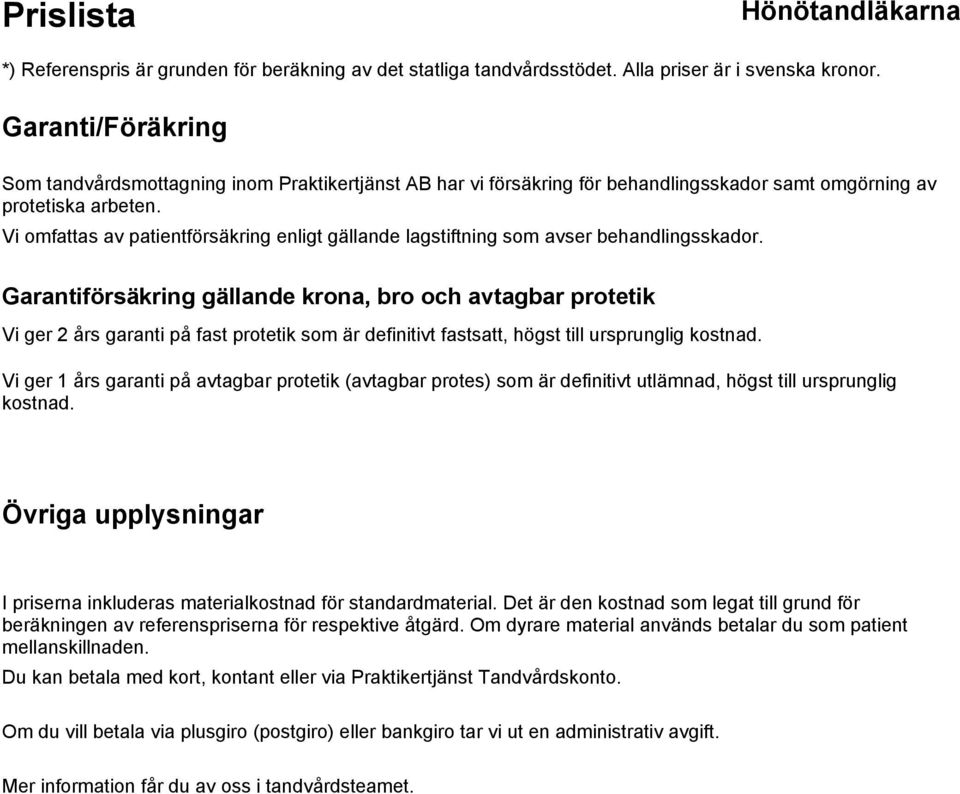 Garantiförsäkring gällande krona, bro och avtagbar protetik Vi ger 2 års garanti på fast protetik som är definitivt fastsatt, högst till ursprunglig kostnad.