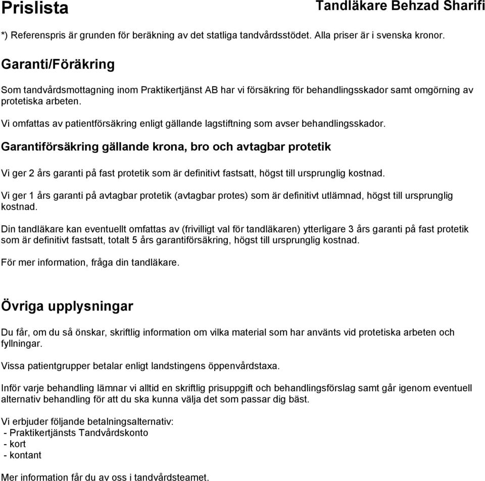 Garantiförsäkring gällande krona, bro och avtagbar protetik Vi ger 2 års garanti på fast protetik som är definitivt fastsatt, högst till ursprunglig kostnad.