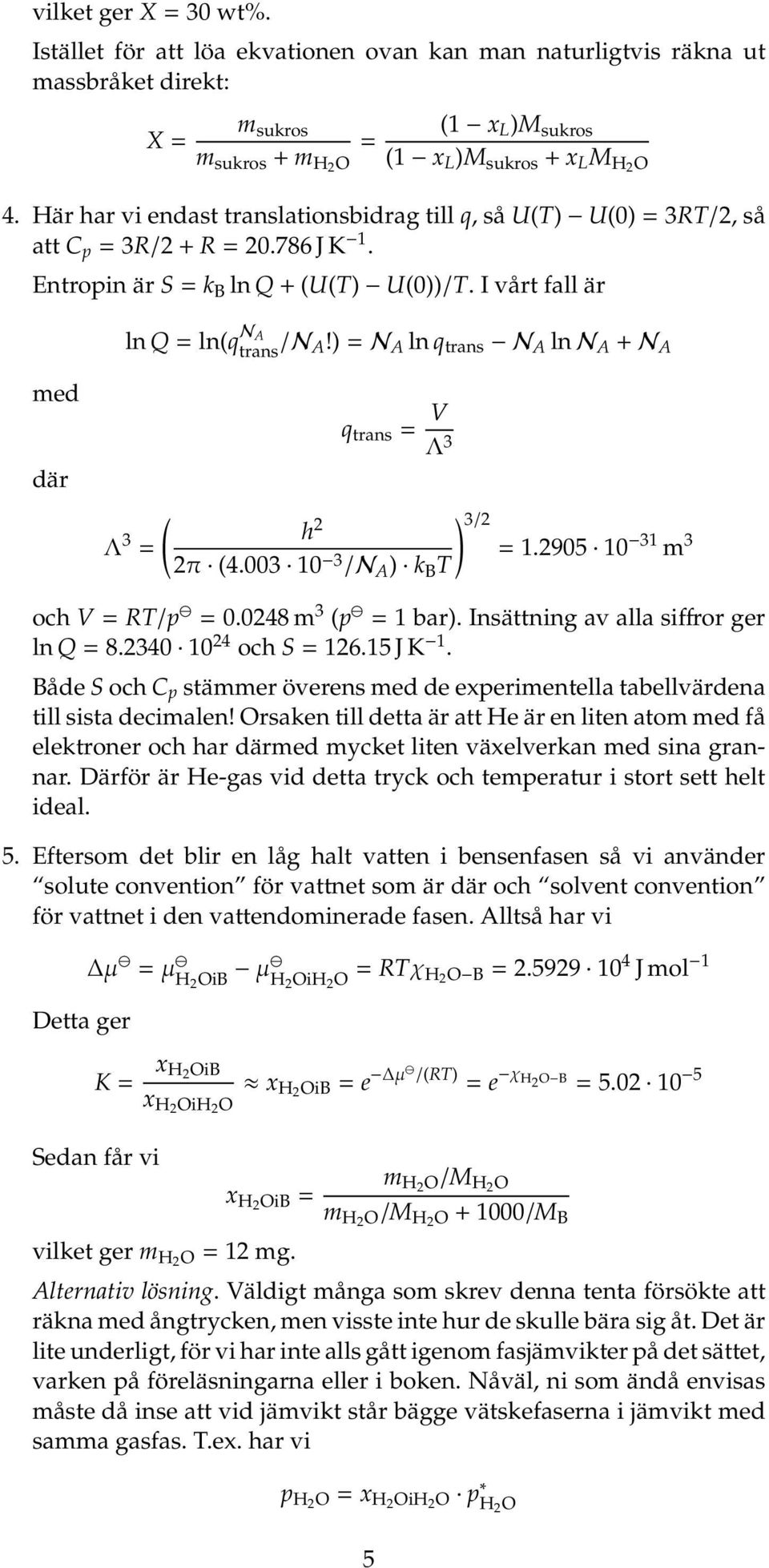 ) = N A ln q trans N A ln N A + N A q trans = V Λ 3 där ( Λ 3 h 2 ) 3/2 = 2π (4.003 10 3 = 1.2905 10 31 m 3 /N A ) k B T och V = RT/p = 0.0248 m 3 (p = 1 bar). Insättning av alla siffror ger ln Q = 8.