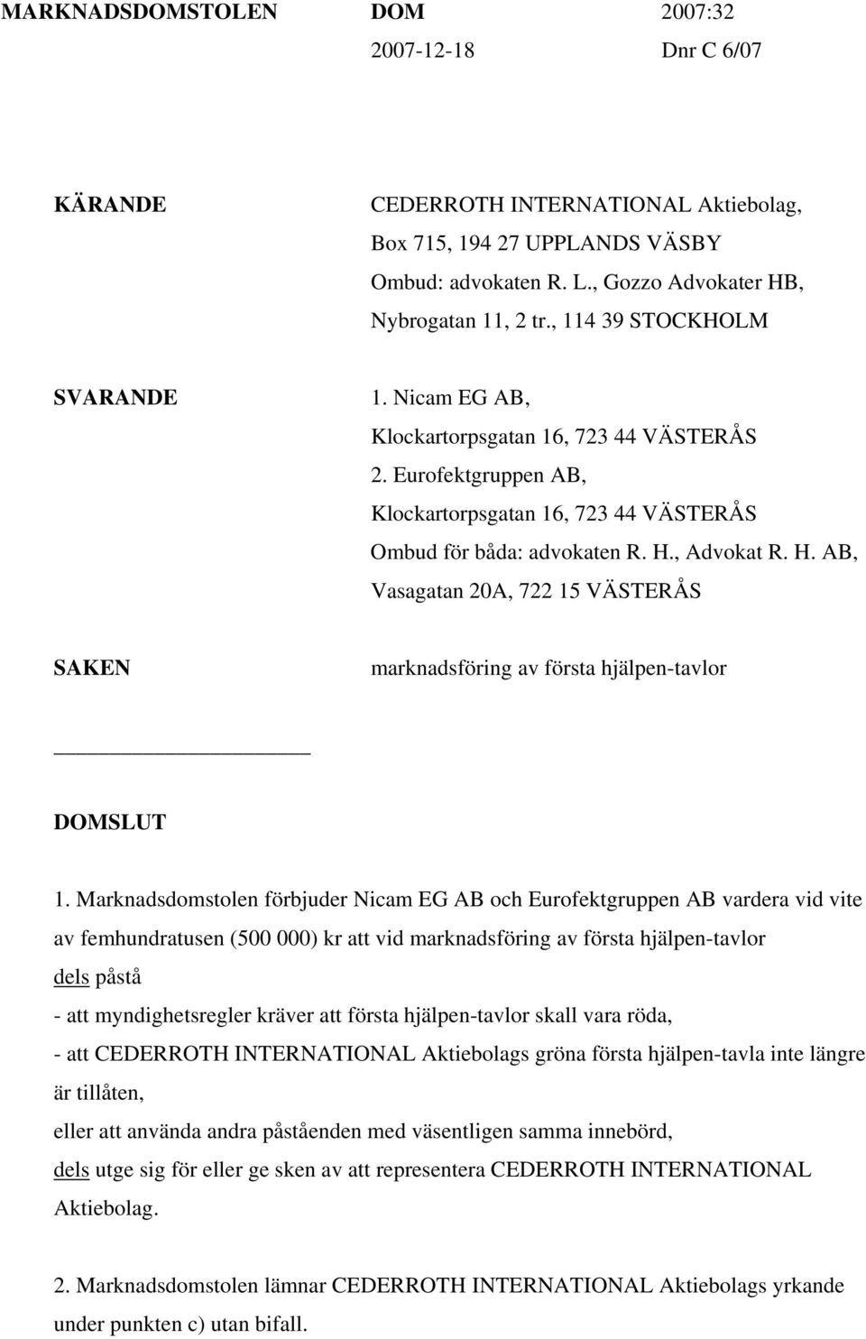 , Advokat R. H. AB, Vasagatan 20A, 722 15 VÄSTERÅS SAKEN marknadsföring av första hjälpen-tavlor DOMSLUT 1.