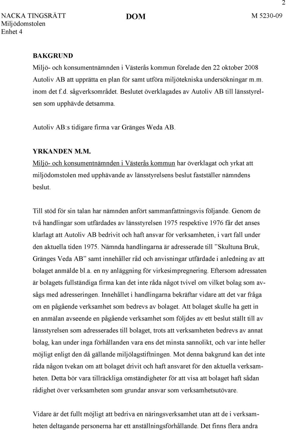 M. Miljö- och konsumentnämnden i Västerås kommun har överklagat och yrkat att miljödomstolen med upphävande av länsstyrelsens beslut fastställer nämndens beslut.