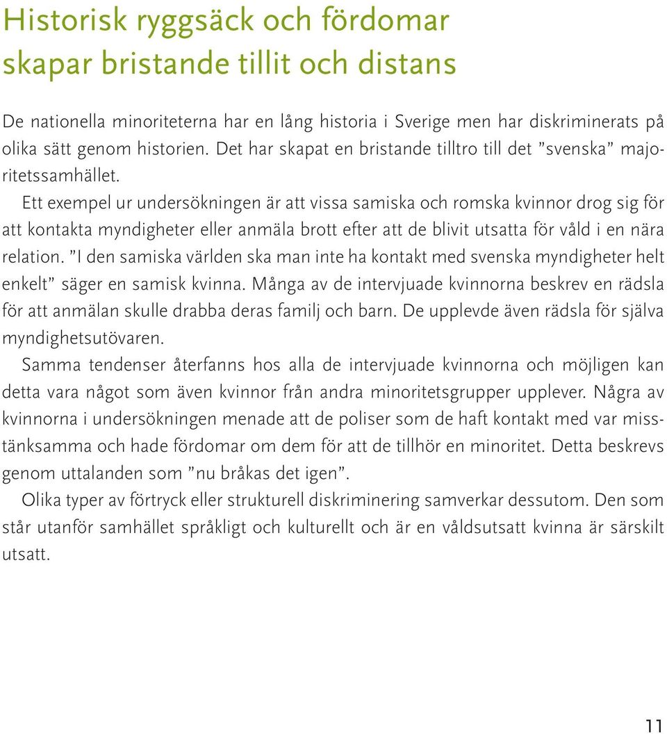 Ett exempel ur undersökningen är att vissa samiska och romska kvinnor drog sig för att kontakta myndigheter eller anmäla brott efter att de blivit utsatta för våld i en nära relation.