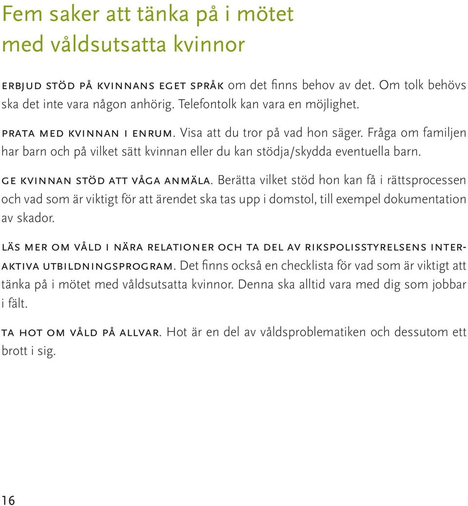 Berätta vilket stöd hon kan få i rättsprocessen och vad som är viktigt för att ärendet ska tas upp i domstol, till exempel dokumentation av skador.