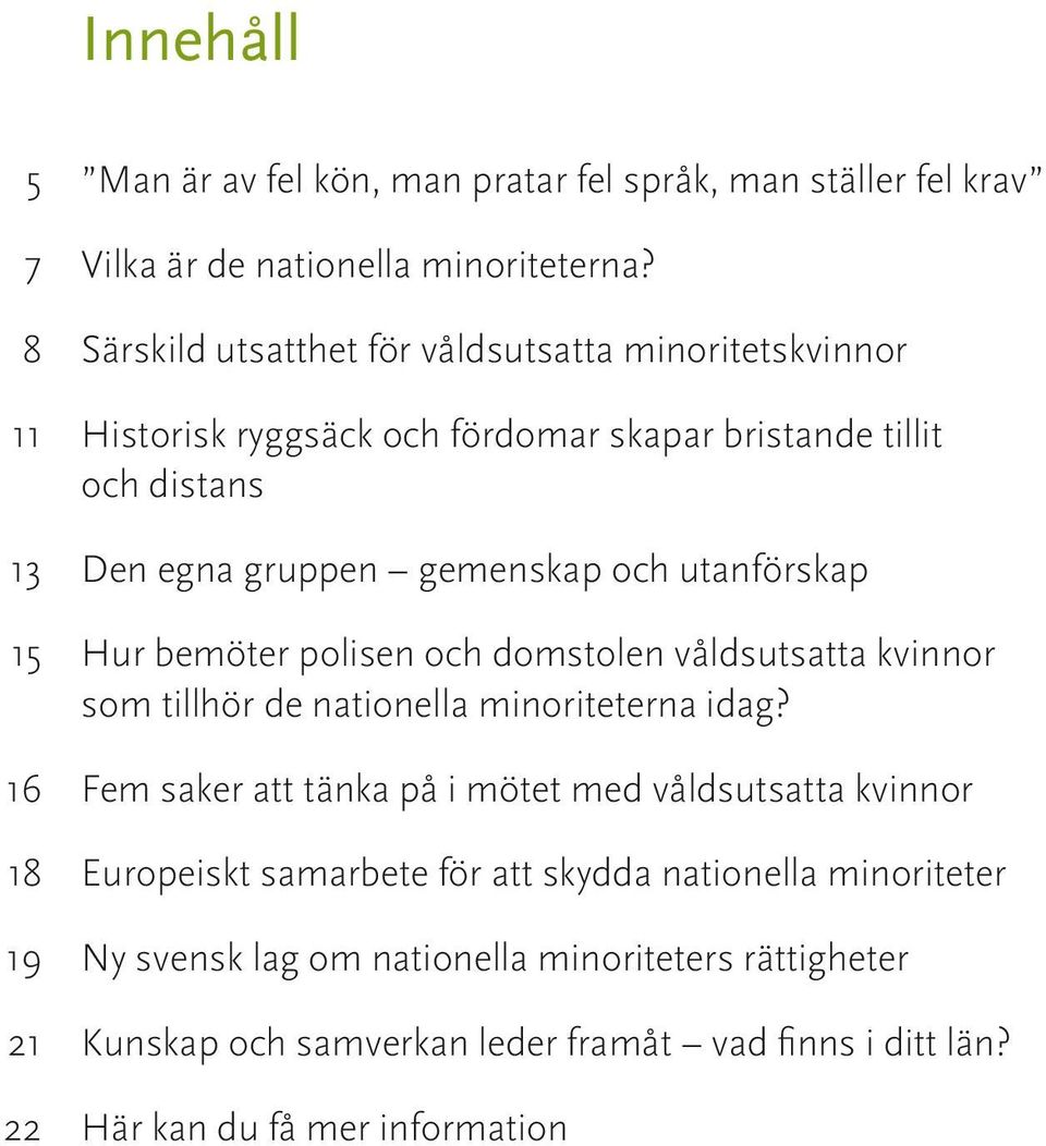utanförskap 15 Hur bemöter polisen och domstolen våldsutsatta kvinnor som tillhör de nationella minoriteterna idag?