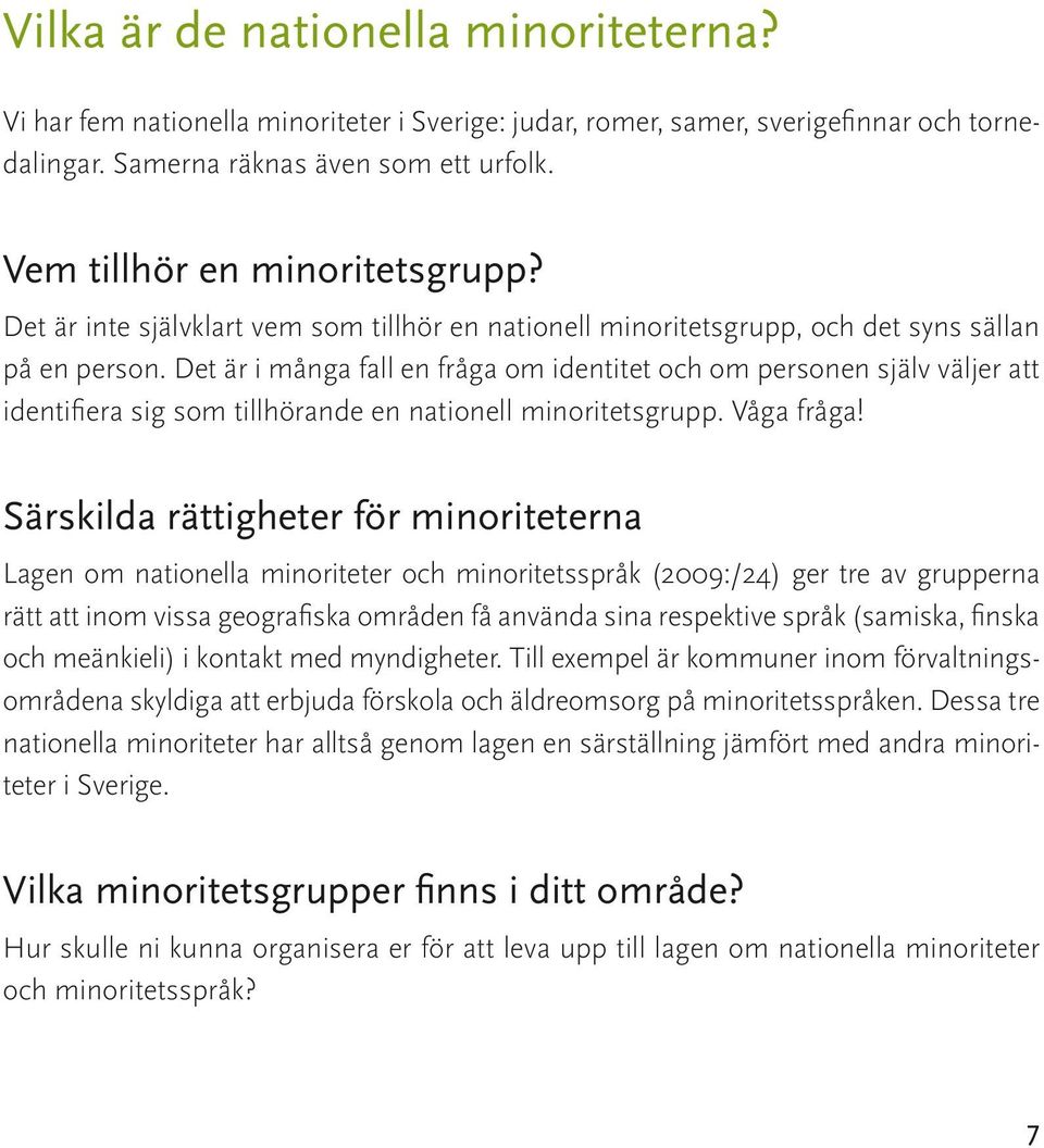 Det är i många fall en fråga om identitet och om personen själv väljer att identifiera sig som tillhörande en nationell minoritetsgrupp. Våga fråga!