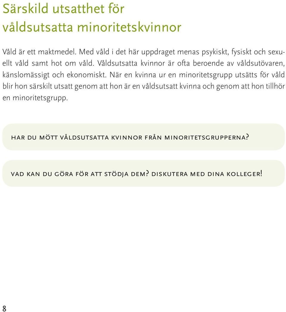 Våldsutsatta kvinnor är ofta beroende av våldsutövaren, känslomässigt och ekonomiskt.