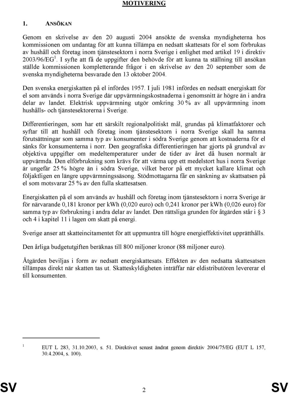 företag inom tjänstesektorn i norra Sverige i enlighet med artikel 19 i direktiv 2003/96/EG 1.
