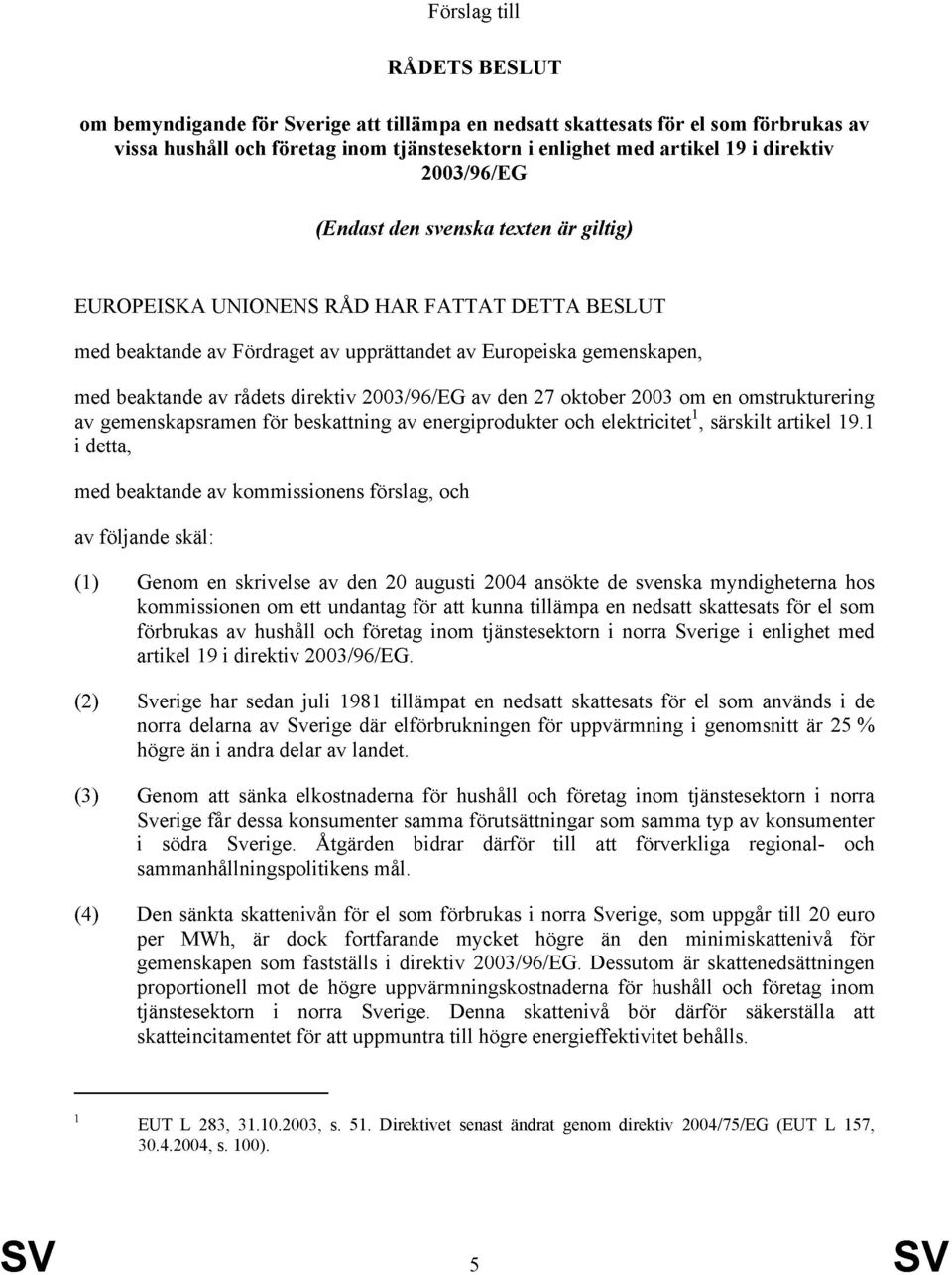 2003/96/EG av den 27 oktober 2003 om en omstrukturering av gemenskapsramen för beskattning av energiprodukter och elektricitet 1, särskilt artikel 19.