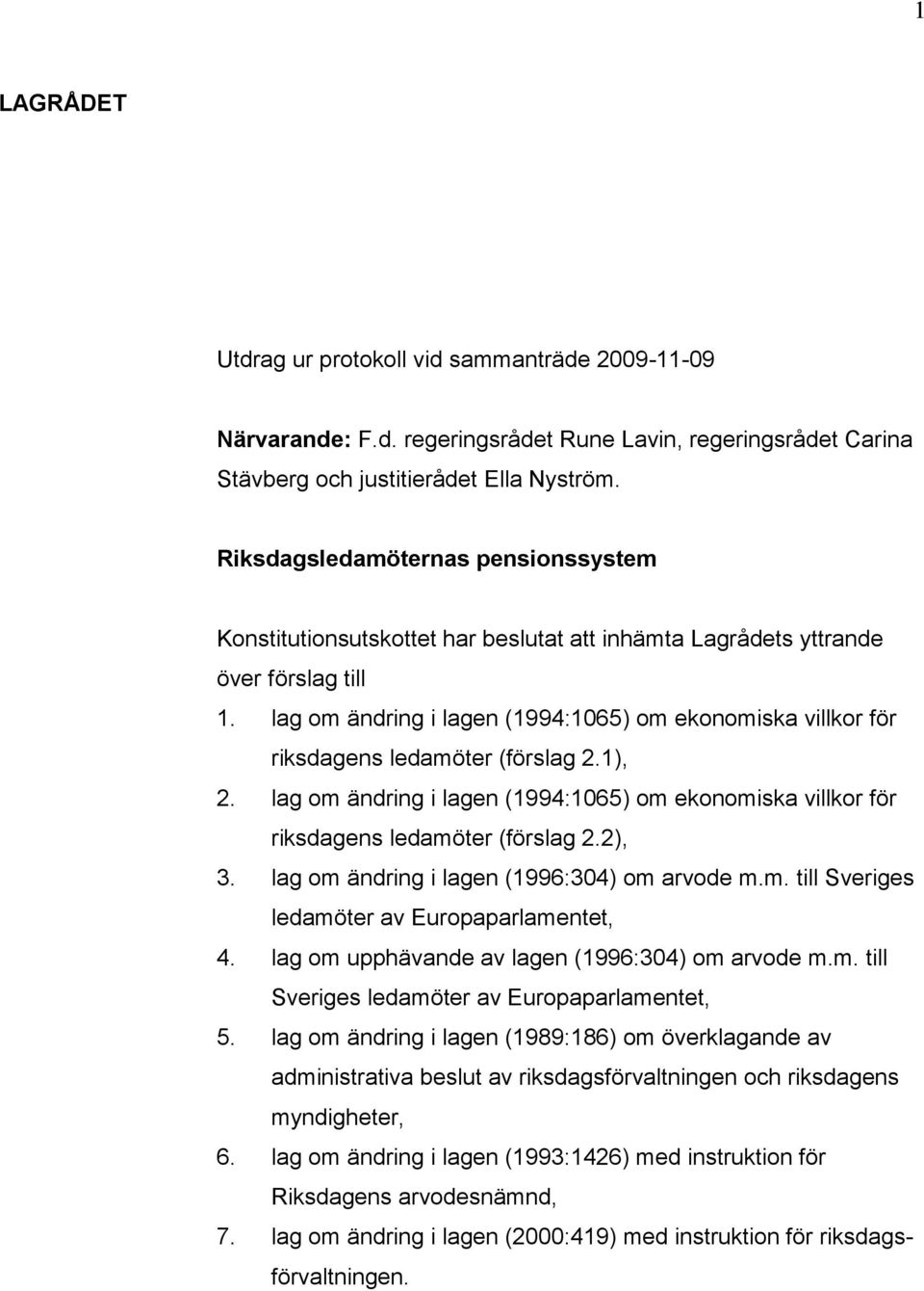 lag om ändring i lagen (1994:1065) om ekonomiska villkor för riksdagens ledamöter (förslag 2.1), 2. lag om ändring i lagen (1994:1065) om ekonomiska villkor för riksdagens ledamöter (förslag 2.2), 3.