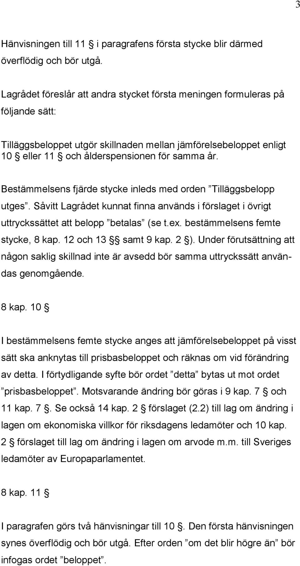 Bestämmelsens fjärde stycke inleds med orden Tilläggsbelopp utges. Såvitt Lagrådet kunnat finna används i förslaget i övrigt uttryckssättet att belopp betalas (se t.ex.