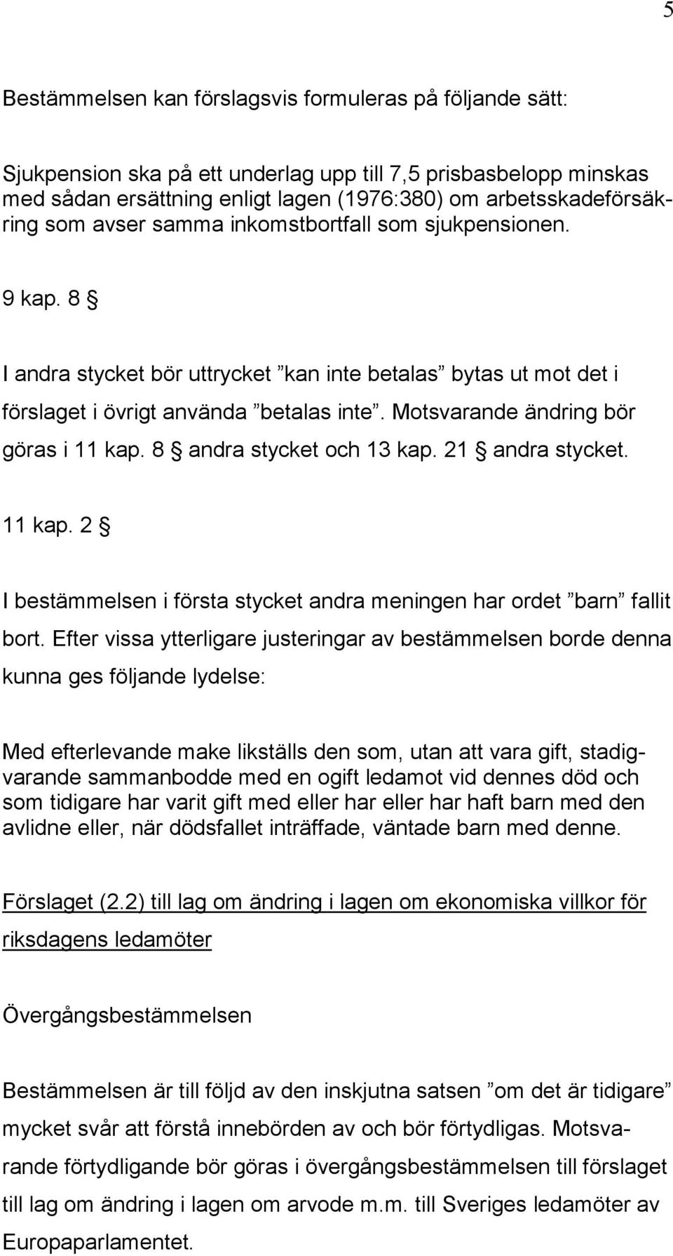 Motsvarande ändring bör göras i 11 kap. 8 andra stycket och 13 kap. 21 andra stycket. 11 kap. 2 I bestämmelsen i första stycket andra meningen har ordet barn fallit bort.