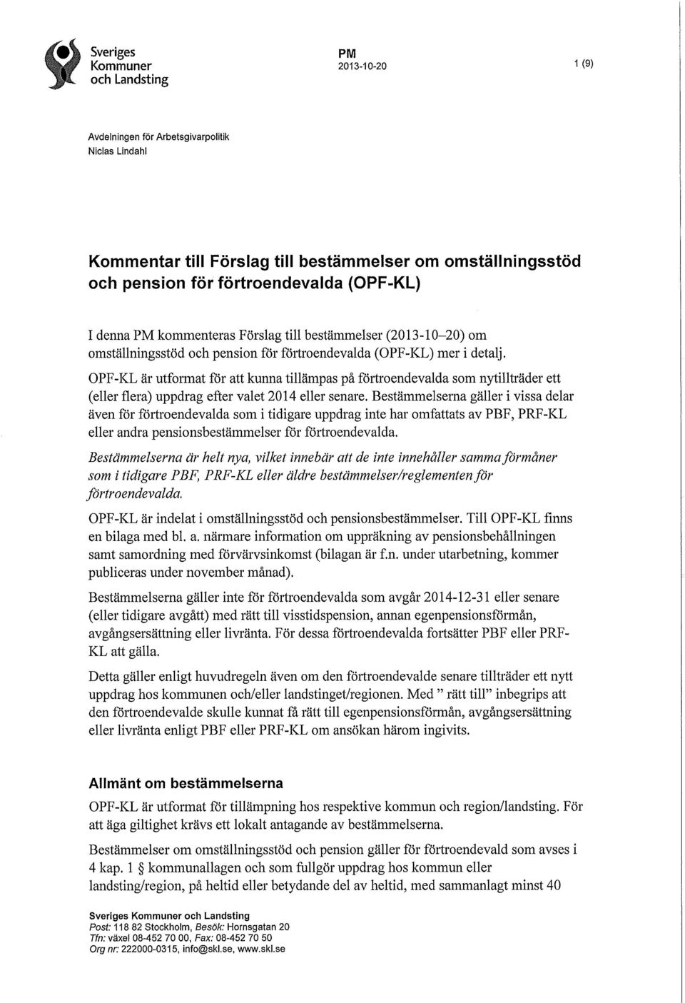 OPF-KL är utformat för att kunna tillämpas på förtroendevalda som nytillträder ett (eller flera) uppdrag efter valet 2014 eller senare.