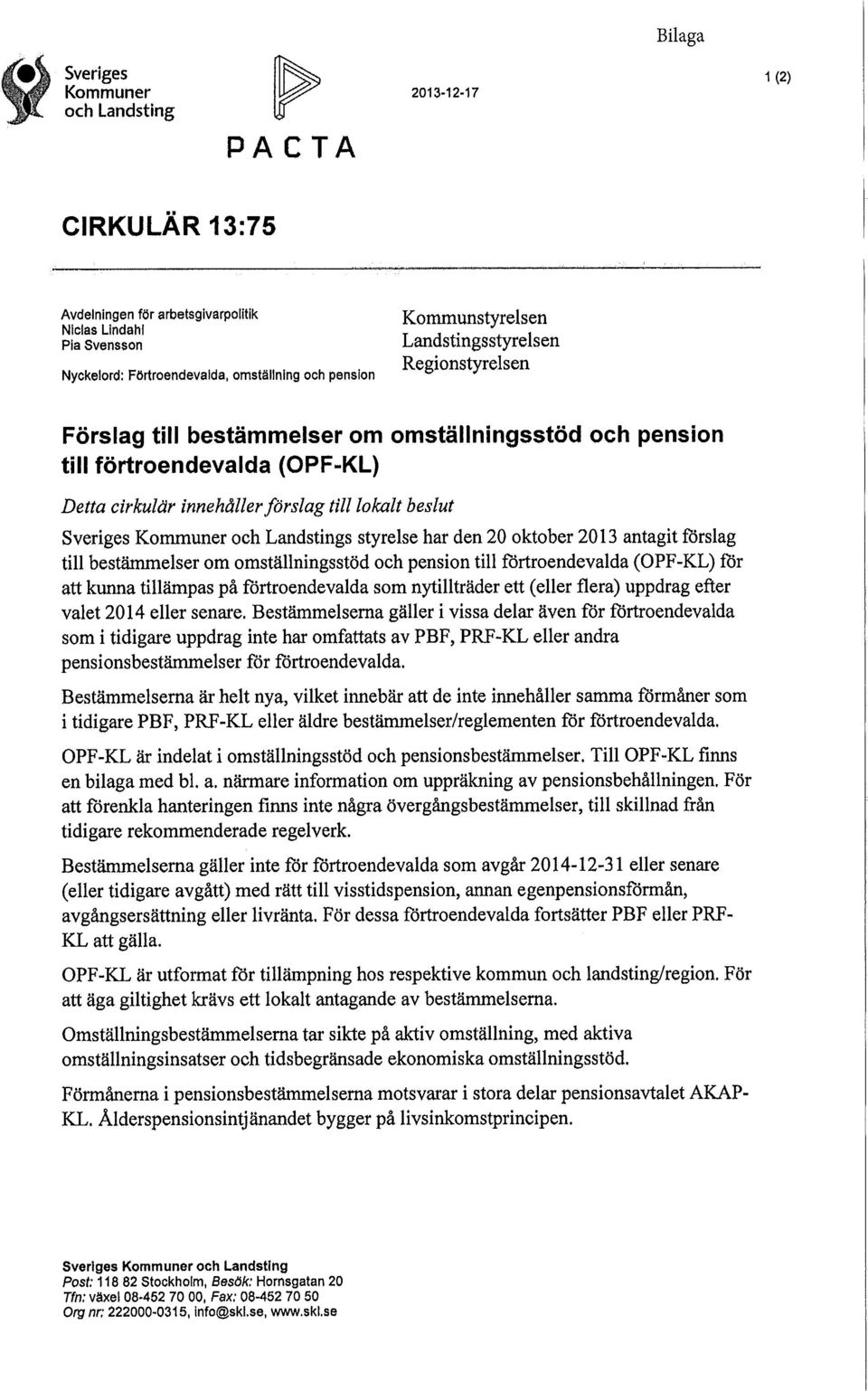 cirkulär innehåller förslag till lokalt beslut Sveriges Kommuner och Landstings styrelse har den 20 oktober 2013 antagit förslag till bestämmelser om omställningsstöd och pension till förtroendevalda