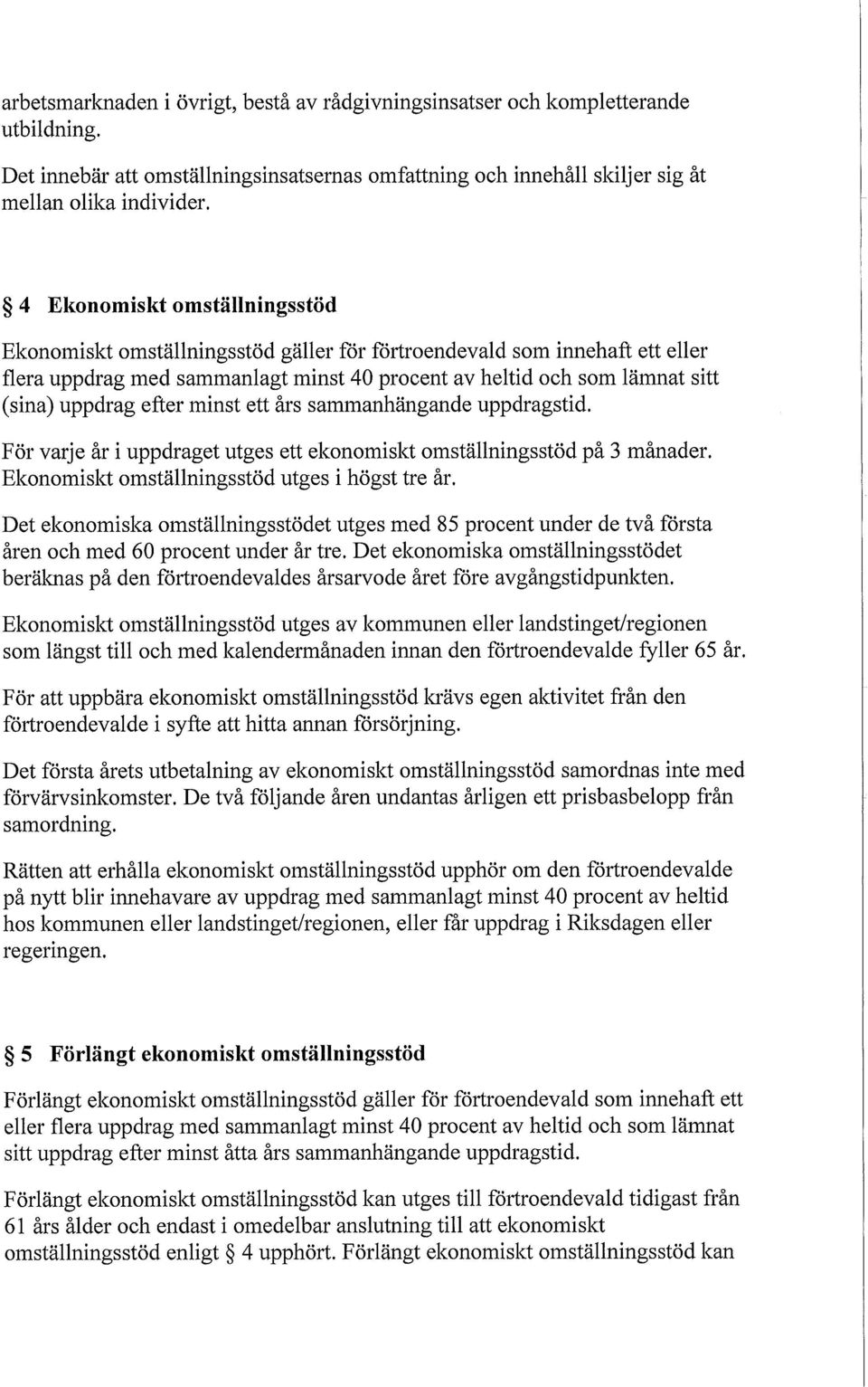 efter minst ett års sammanhängande uppdragstid. För varje år i uppdraget utges ett ekonomiskt omställningsstöd på 3 månader. Ekonomiskt omställningsstöd utges i högst tre år.