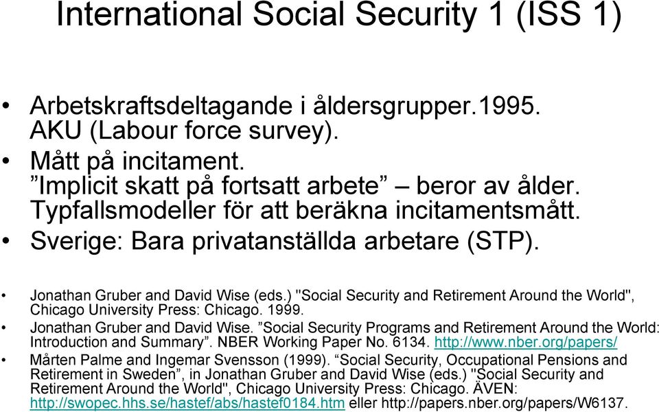 ) "Social Security and Retirement Around the World", Chicago University Press: Chicago. 1999. Jonathan Gruber and David Wise.