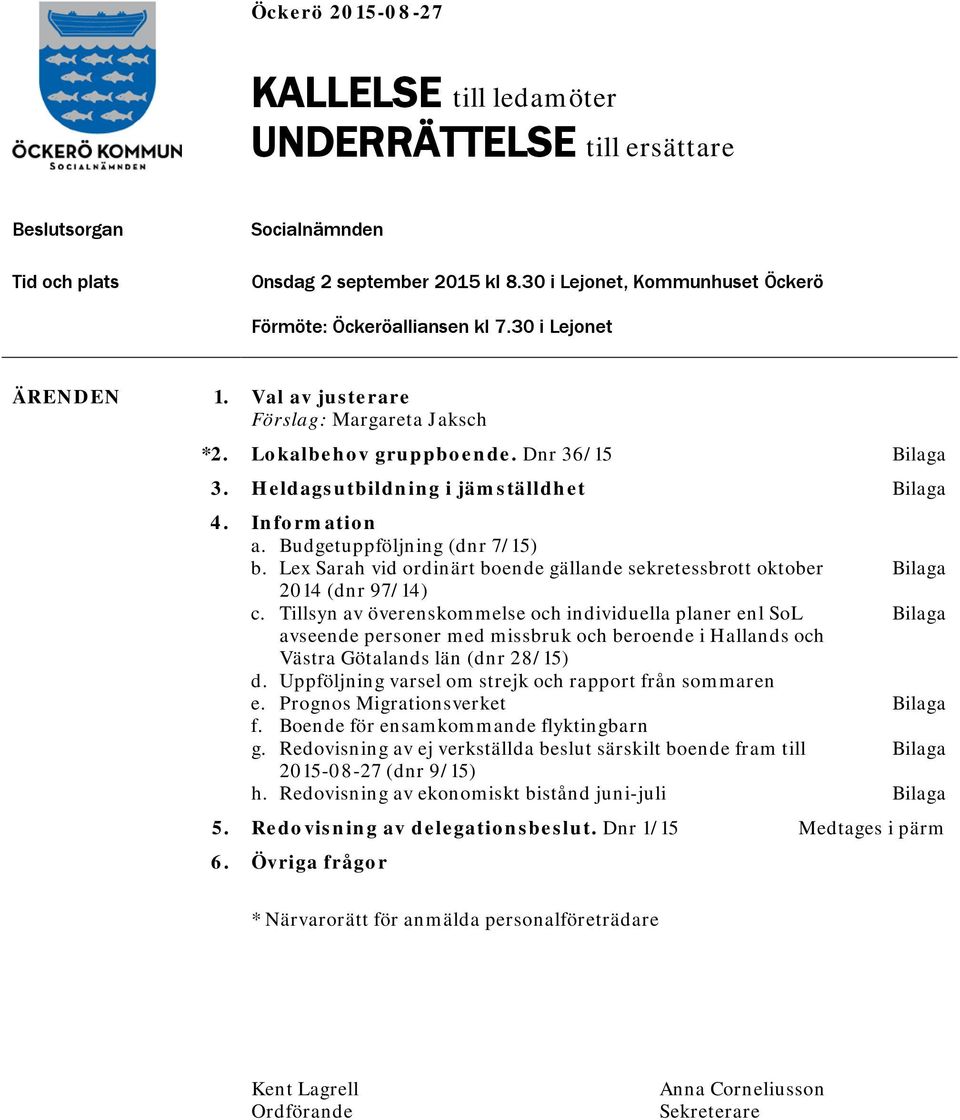 Heldagsutbildning i jämställdhet Bilaga 4. Information a. Budgetuppföljning (dnr 7/15) b. Lex Sarah vid ordinärt boende gällande sekretessbrott oktober 2014 (dnr 97/14) c.