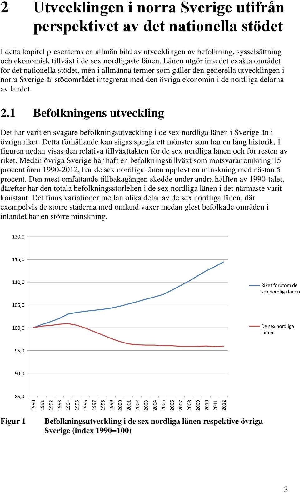 Länen utgör inte det exakta området för det nationella stödet, men i allmänna termer som gäller den generella utvecklingen i norra Sverige är stödområdet integrerat med den övriga ekonomin i de