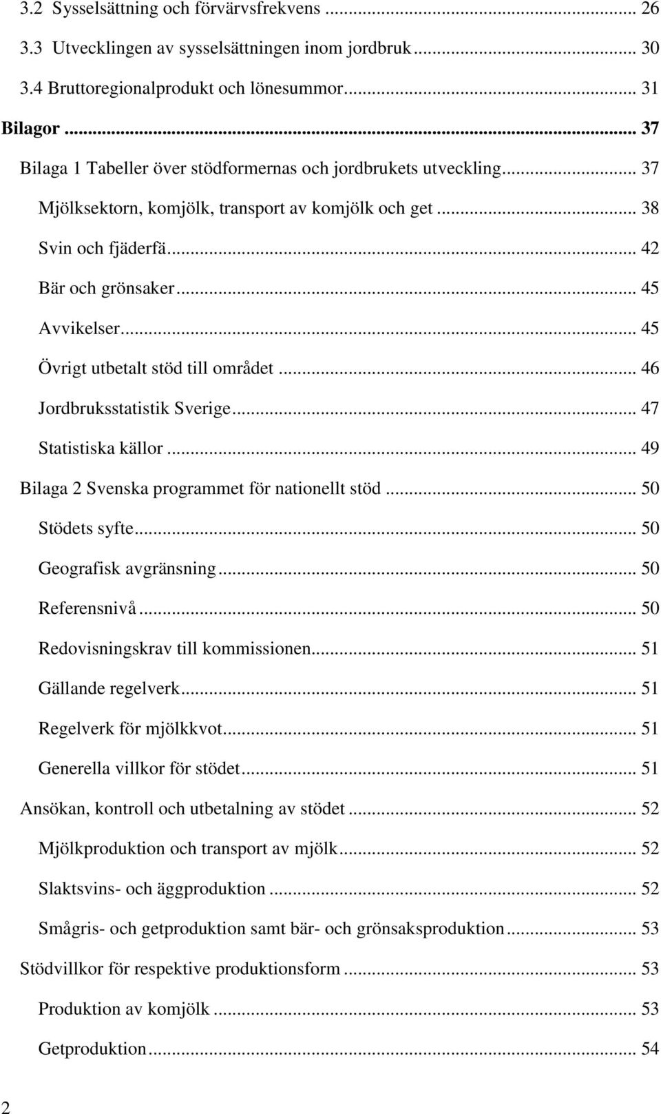 .. 45 Övrigt utbetalt stöd till området... 46 Jordbruksstatistik Sverige... 47 Statistiska källor... 49 Bilaga 2 Svenska programmet för nationellt stöd... 50 Stödets syfte... 50 Geografisk avgränsning.