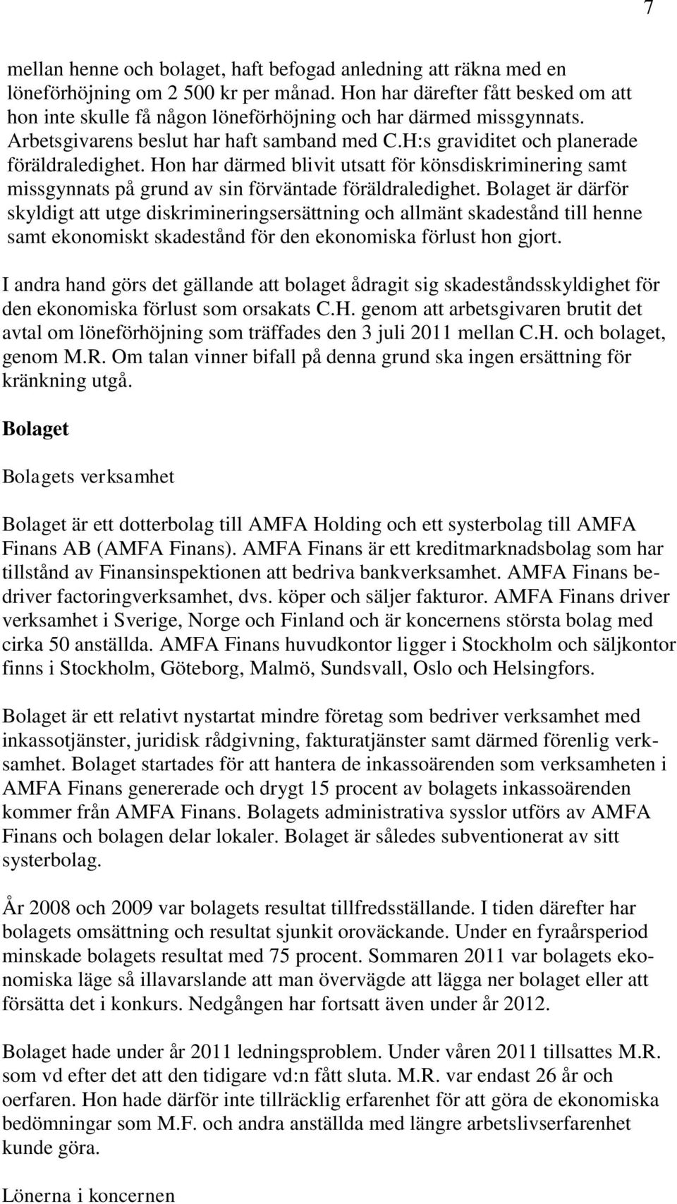 Hon har därmed blivit utsatt för könsdiskriminering samt missgynnats på grund av sin förväntade föräldraledighet.