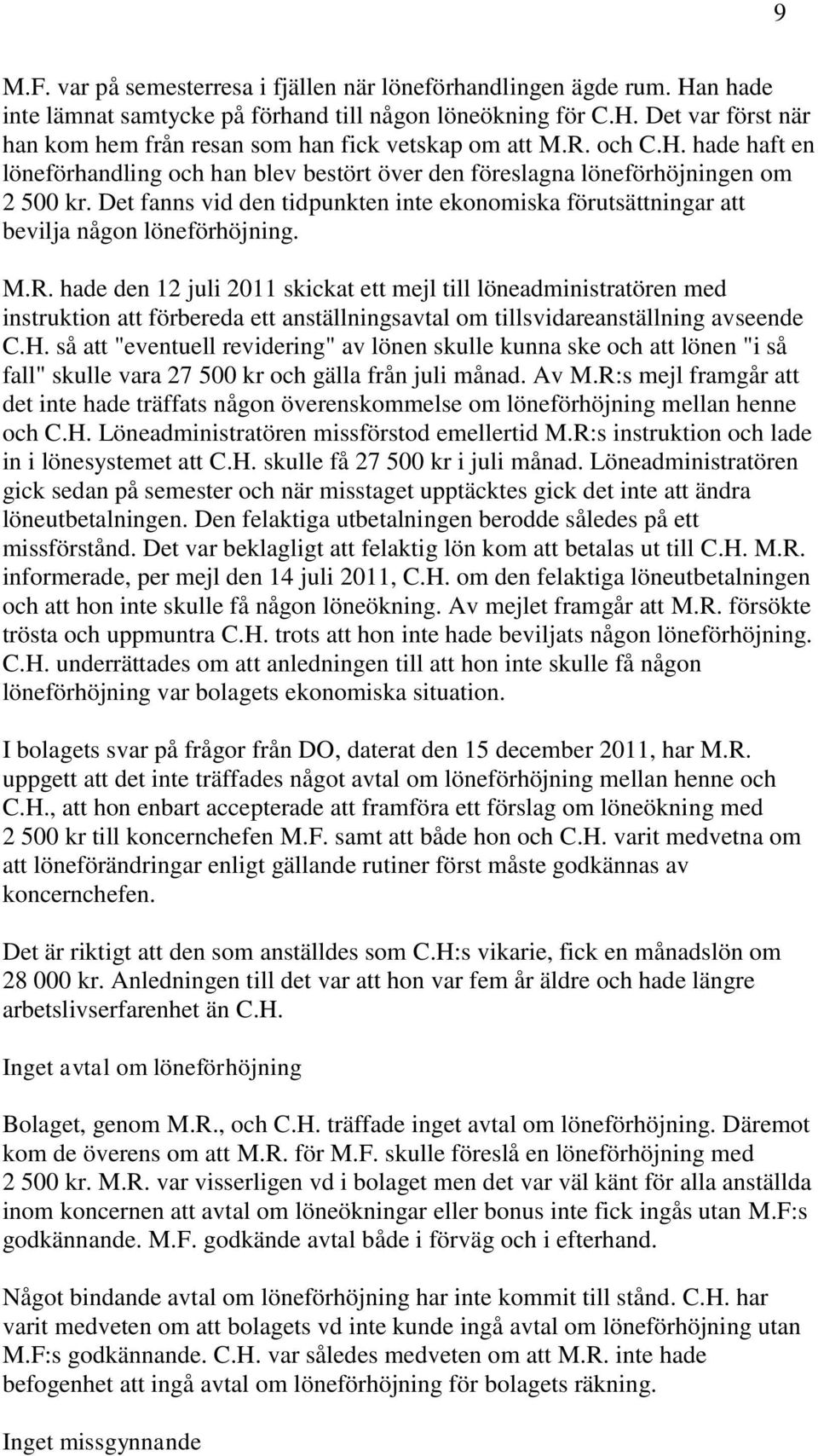 Det fanns vid den tidpunkten inte ekonomiska förutsättningar att bevilja någon löneförhöjning. M.R.