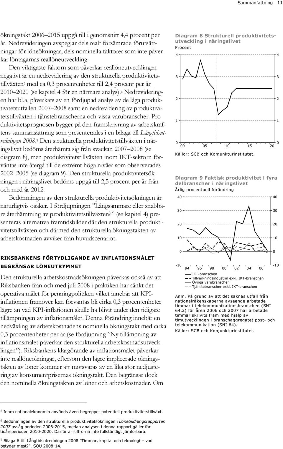 Den viktigaste faktorn som påverkar reallöneutvecklingen negativt är en nedrevidering av den strukturella produktivitetstillväxten 5 med ca 0,3 procentenheter till 2,4 procent per år 2010 2020 (se