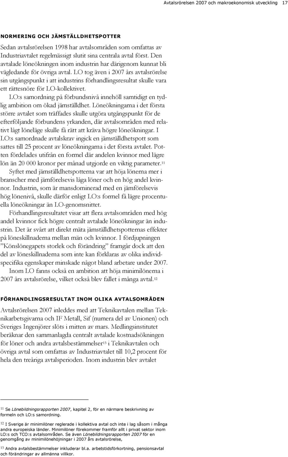 LO tog även i 2007 års avtalsrörelse sin utgångspunkt i att industrins förhandlingsresultat skulle vara ett rättesnöre för LO-kollektivet.