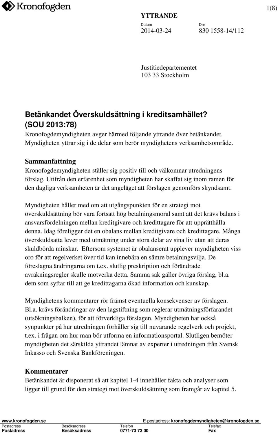 Utifrån den erfarenhet som myndigheten har skaffat sig inom ramen för den dagliga verksamheten är det angeläget att förslagen genomförs skyndsamt.