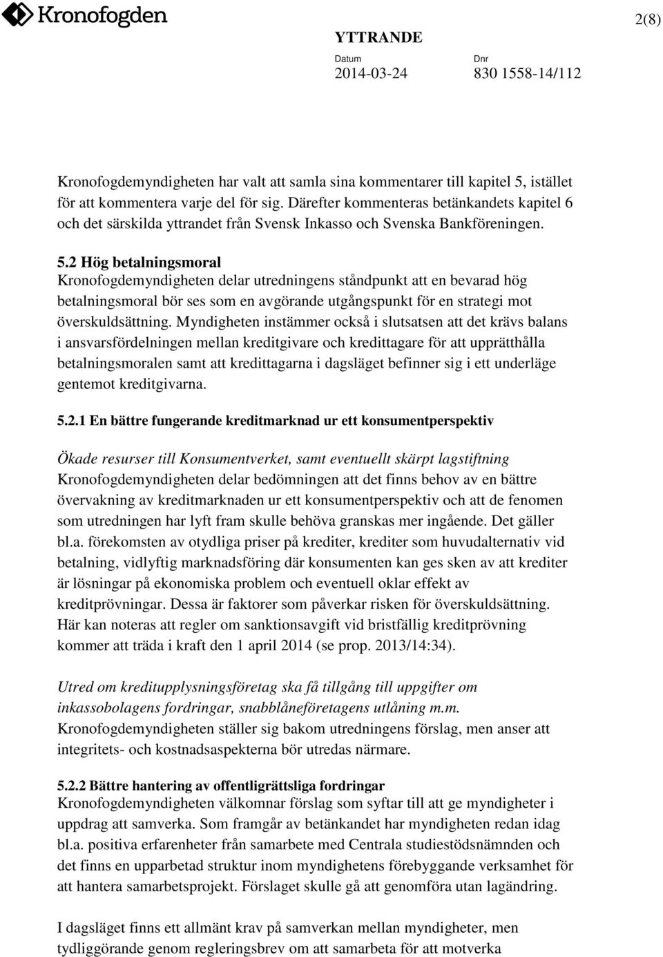 2 Hög betalningsmoral Kronofogdemyndigheten delar utredningens ståndpunkt att en bevarad hög betalningsmoral bör ses som en avgörande utgångspunkt för en strategi mot överskuldsättning.