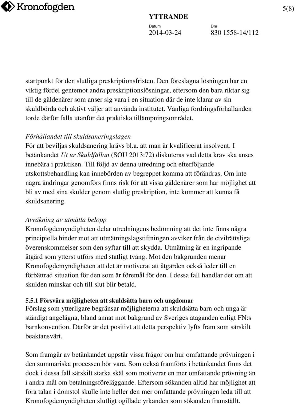 skuldbörda och aktivt väljer att använda institutet. Vanliga fordringsförhållanden torde därför falla utanför det praktiska tillämpningsområdet.