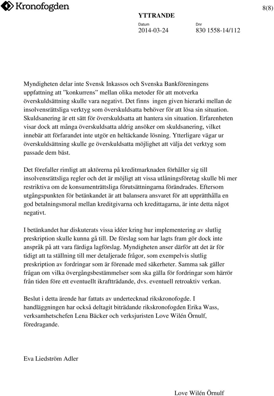 Erfarenheten visar dock att många överskuldsatta aldrig ansöker om skuldsanering, vilket innebär att förfarandet inte utgör en heltäckande lösning.