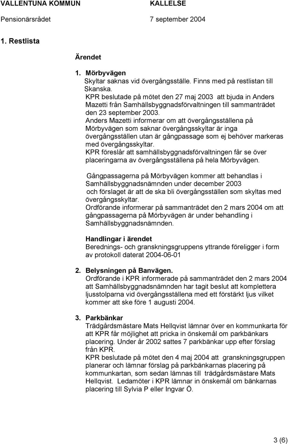 Anders Mazetti informerar om att övergångsställena på Mörbyvägen som saknar övergångsskyltar är inga övergångsställen utan är gångpassage som ej behöver markeras med övergångsskyltar.