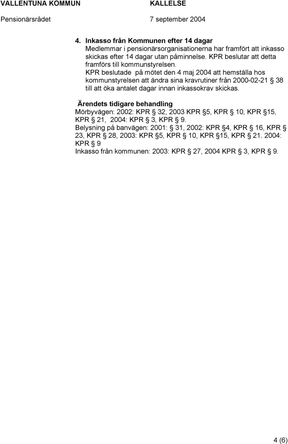 KPR beslutade på mötet den 4 maj 2004 att hemställa hos kommunstyrelsen att ändra sina kravrutiner från 2000-02-21 38 till att öka antalet dagar innan inkassokrav