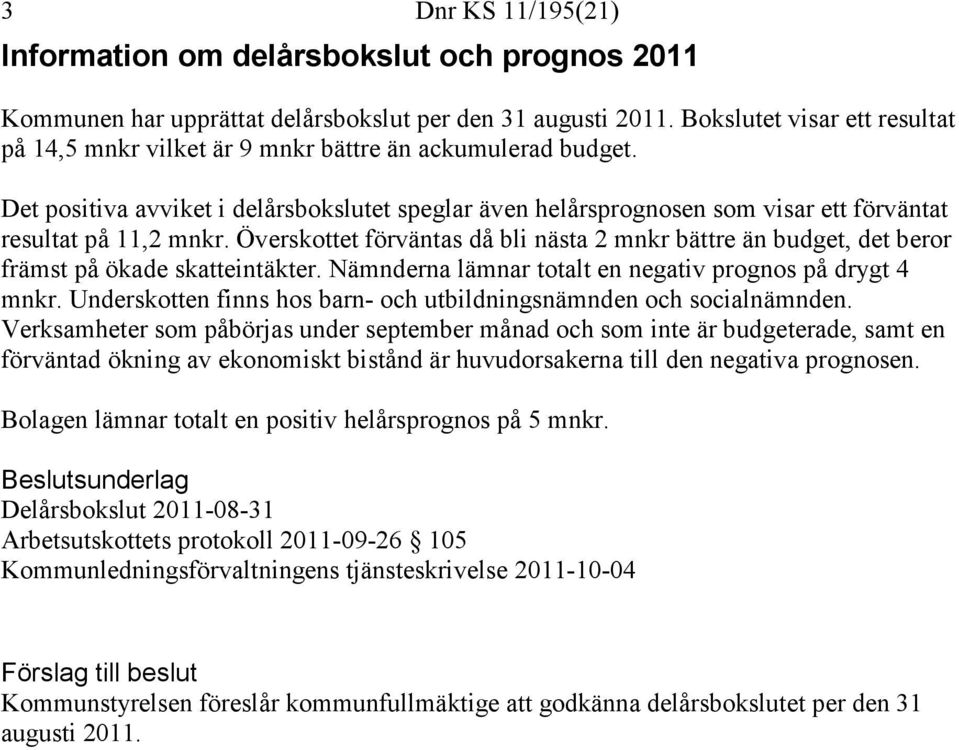 Det positiva avviket i delårsbokslutet speglar även helårsprognosen som visar ett förväntat resultat på 11,2 mnkr.