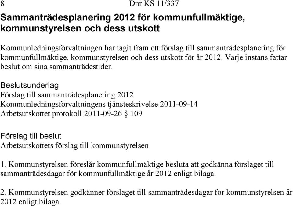 Förslag till sammanträdesplanering 2012 Kommunledningsförvaltningens tjänsteskrivelse 2011-09-14 Arbetsutskottet protokoll 2011-09-26 109 Arbetsutskottets förslag till kommunstyrelsen