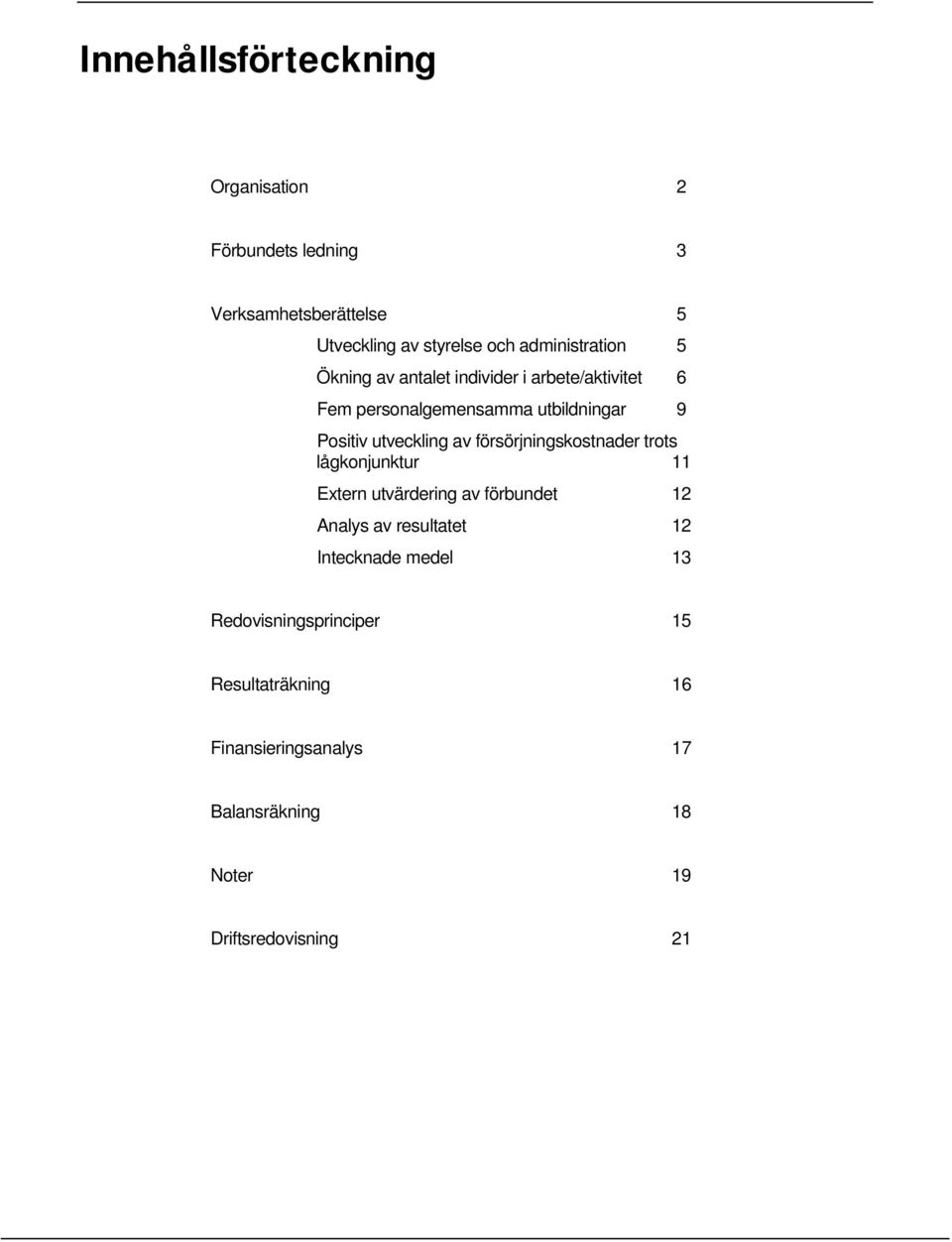 utveckling av försörjningskostnader trots lågkonjunktur 11 Extern utvärdering av förbundet 1 Analys av resultatet 1