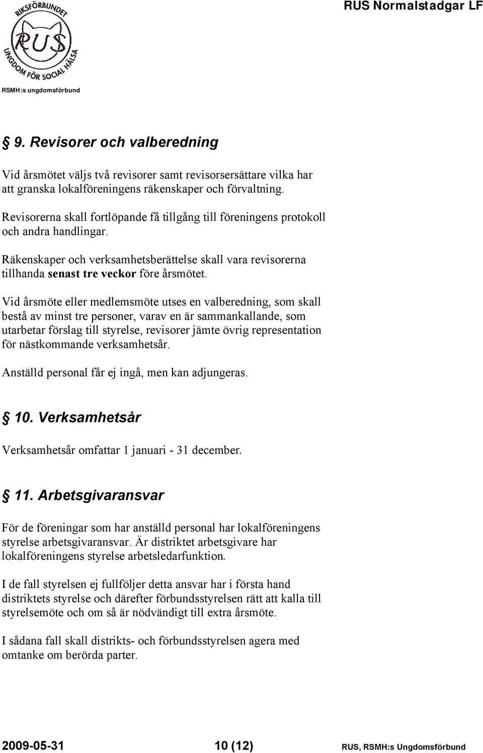 Vid årsmöte eller medlemsmöte utses en valberedning, som skall bestå av minst tre personer, varav en är sammankallande, som utarbetar förslag till styrelse, revisorer jämte övrig representation för