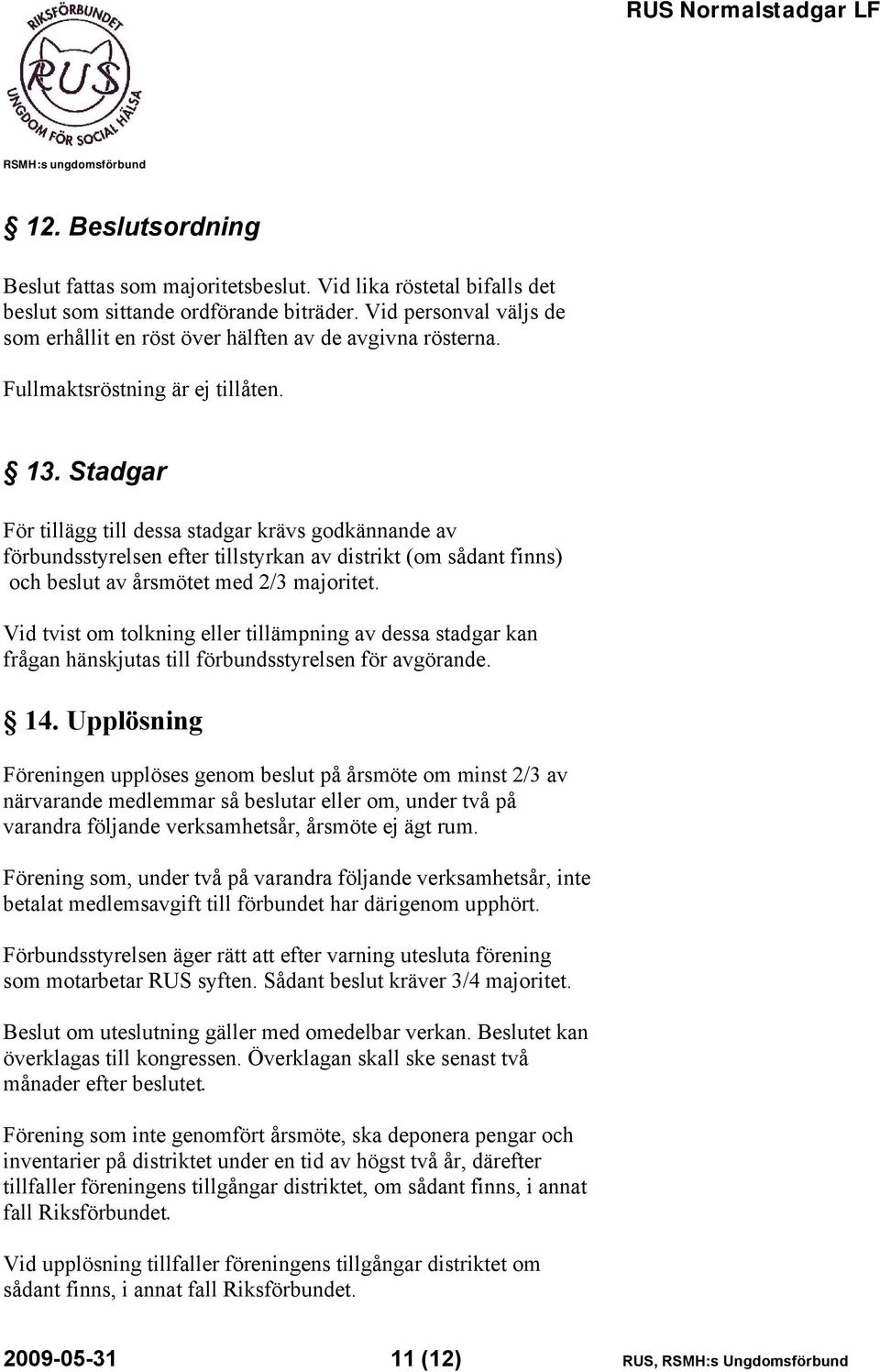 Stadgar För tillägg till dessa stadgar krävs godkännande av förbundsstyrelsen efter tillstyrkan av distrikt (om sådant finns) och beslut av årsmötet med 2/3 majoritet.