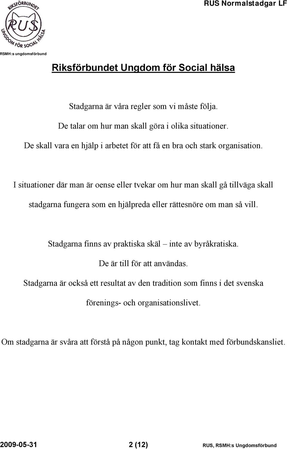 I situationer där man är oense eller tvekar om hur man skall gå tillväga skall stadgarna fungera som en hjälpreda eller rättesnöre om man så vill.