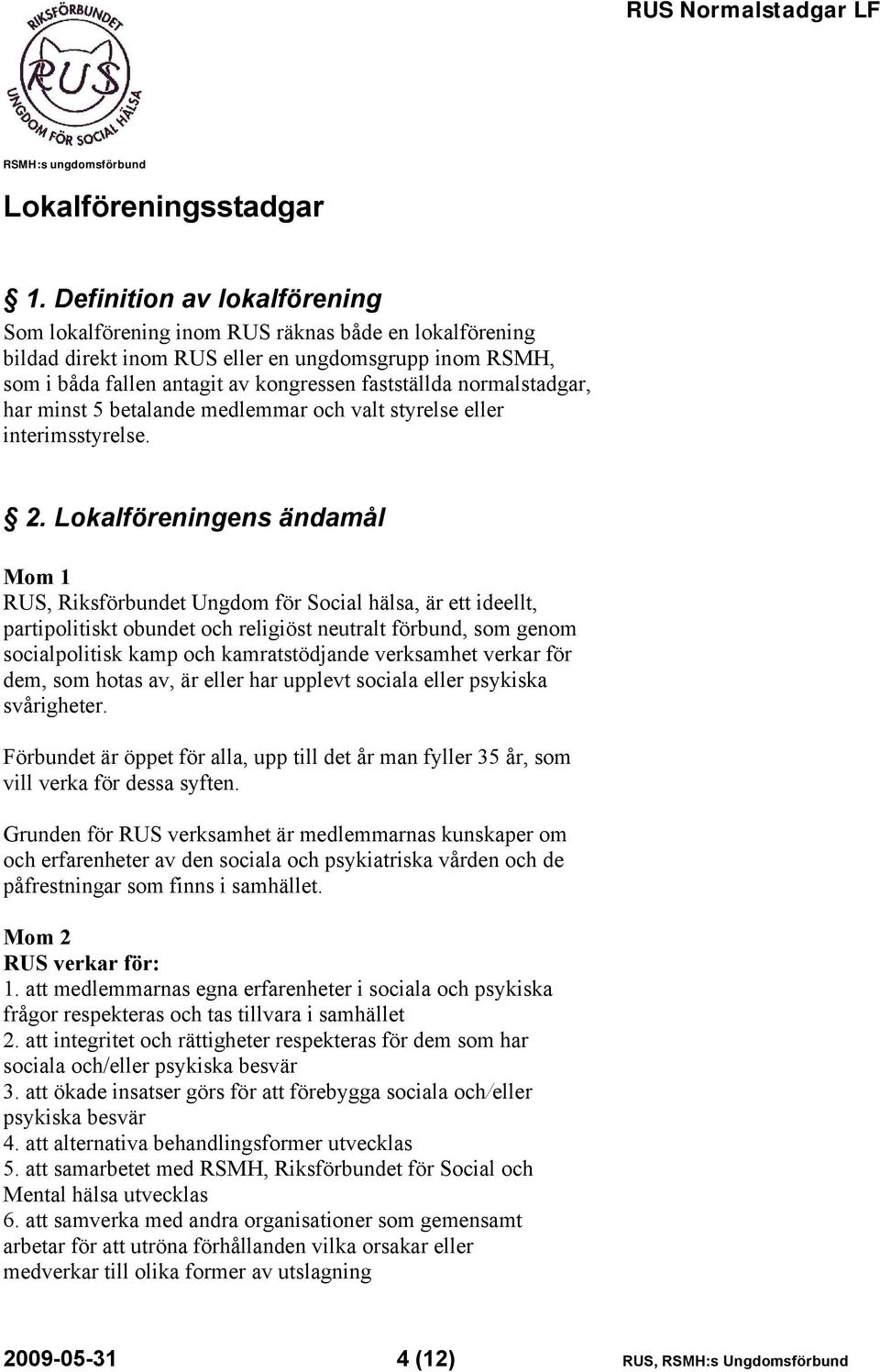 normalstadgar, har minst 5 betalande medlemmar och valt styrelse eller interimsstyrelse. 2.