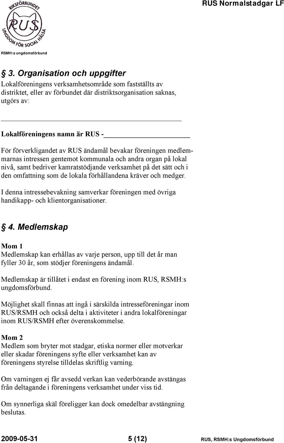 som de lokala förhållandena kräver och medger. I denna intressebevakning samverkar föreningen med övriga handikapp- och klientorganisationer. 4.